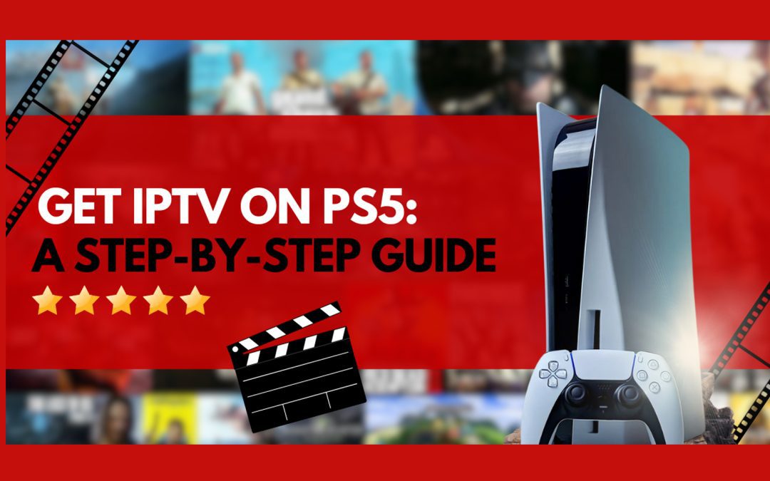 Get IPTV on PS5: A Step-by-Step Guide