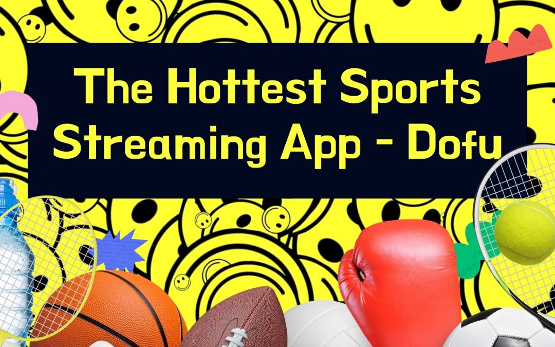 The Hottest Sports Streaming App - Dofu