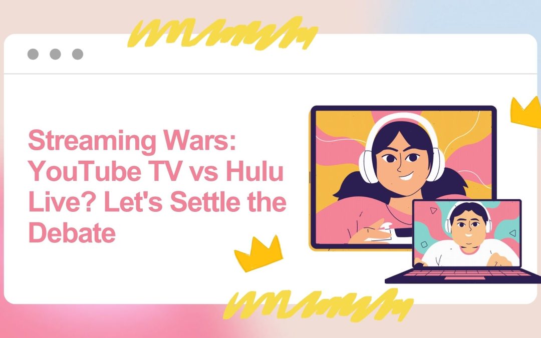 Streaming Wars YouTube TV vs Hulu Live Let's Settle the Debate
