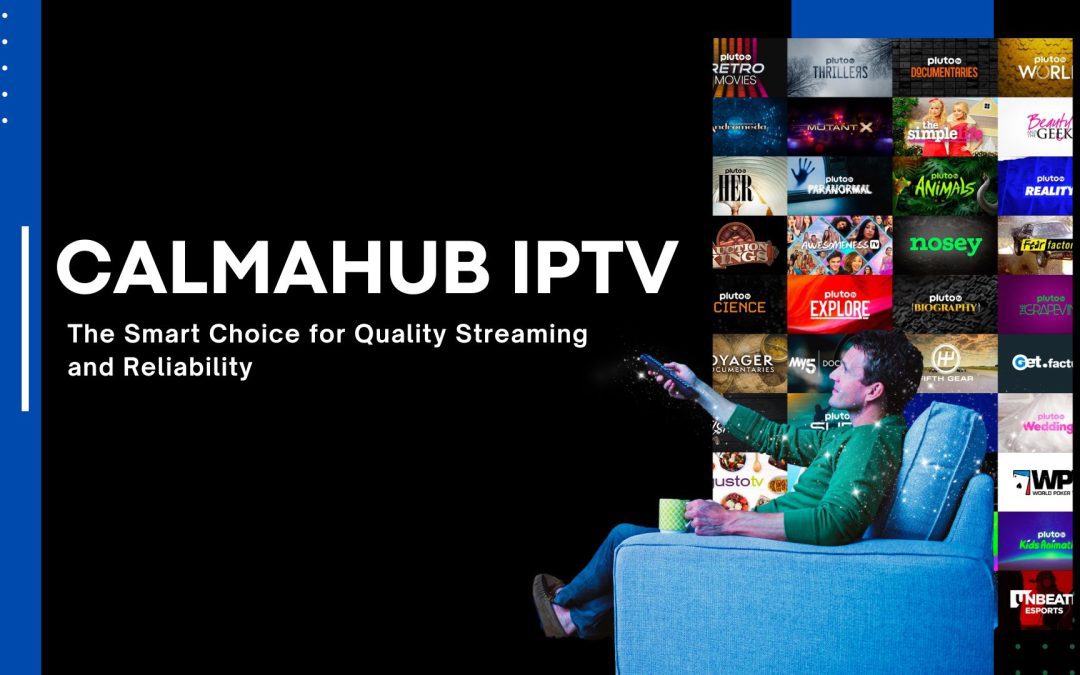 Calmahub IPTV: The Smart Choice for Quality Streaming and Reliability