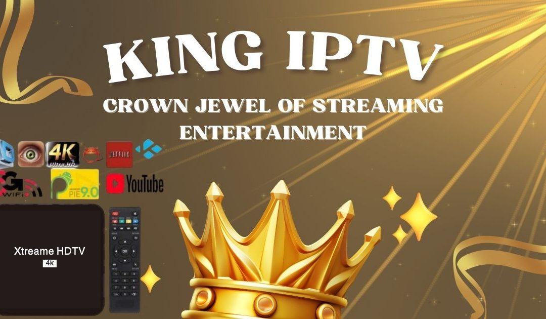 King IPTV: The Crown Jewel of Streaming Entertainment Services